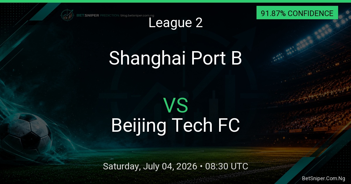 Shanghai Port B vs Beijing Tech FC - League 2 match preview