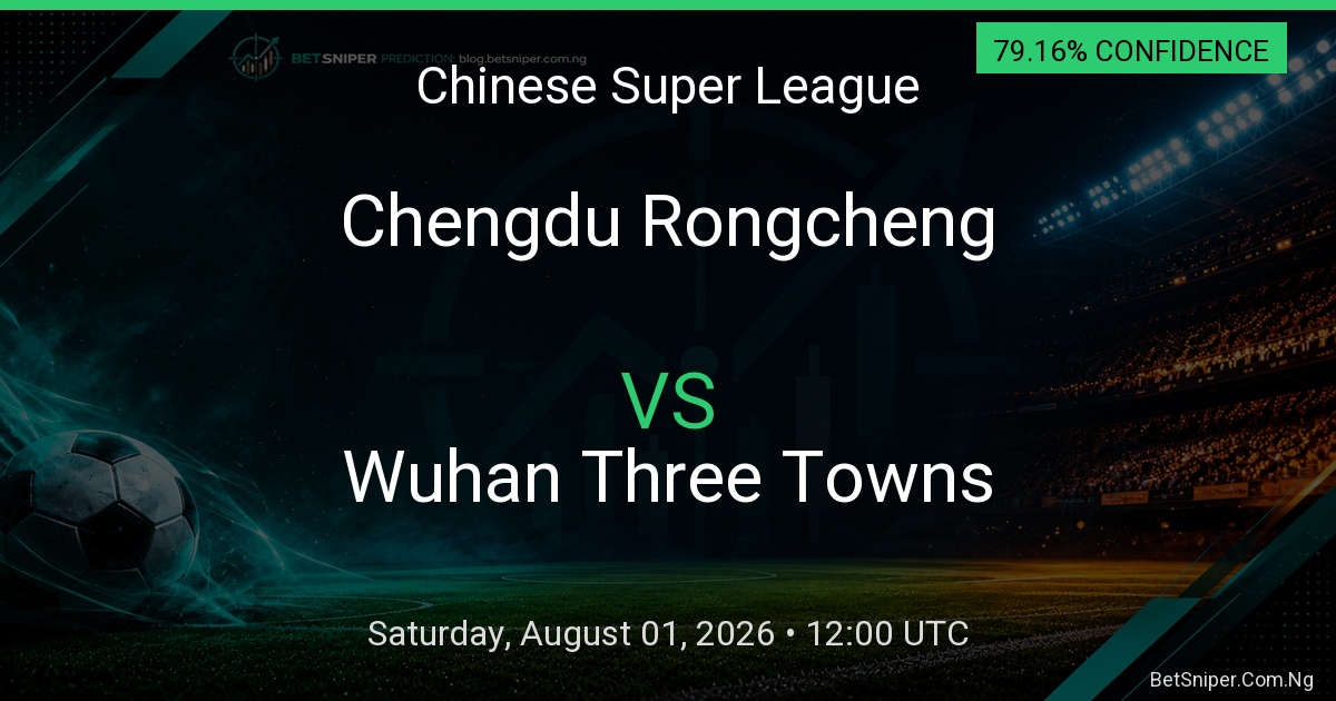 Chengdu Rongcheng vs Wuhan Three Towns - Chinese Super League match preview
