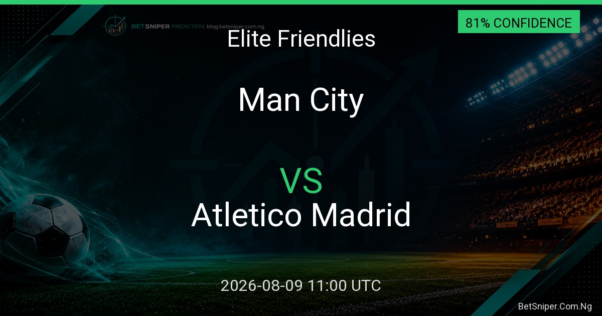 Man City vs Atletico Madrid - Elite Friendlies match preview