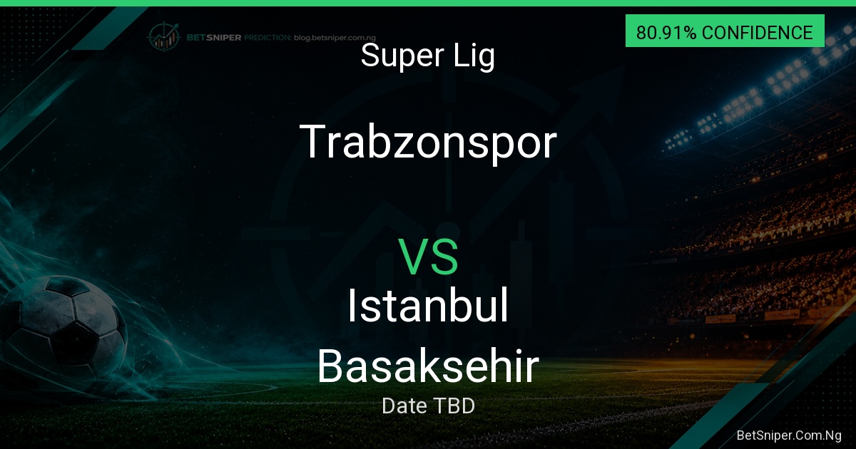 Trabzonspor vs Istanbul Basaksehir - Super Lig match preview
